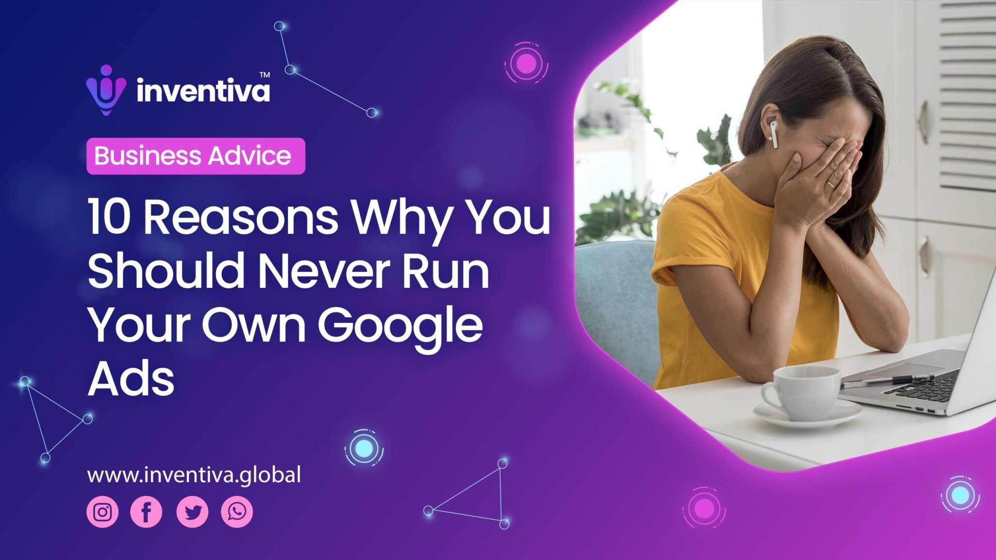 10 Reasons Why You Should Never Run Your Own Google Ads as a Business Owner, 10 Reasons Why You Should Never Run Your Own Google Ads as a Business Owner, Inventiva Creative Studio&trade;