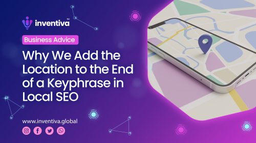 Tutorials, Why We Add the Location to the End of a Keyphrase in Local SEO, Inventiva Creative Studio™